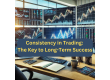 Consistency in Trading: The Key to Long-Term Success