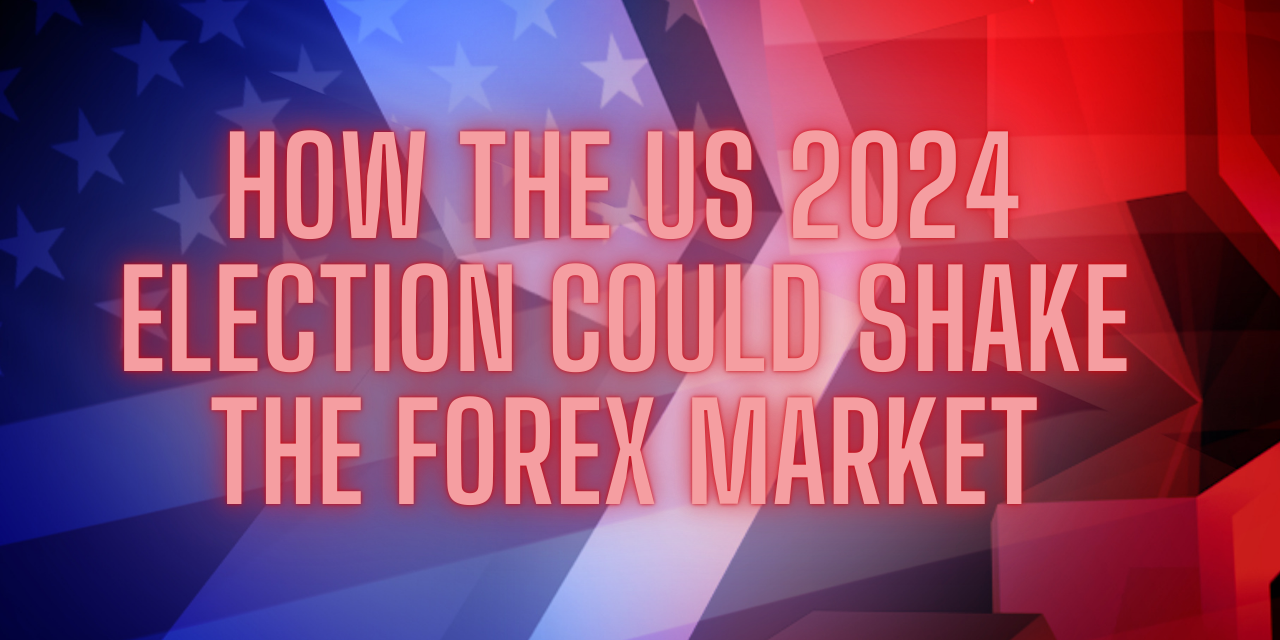 How the US 2024 Election Could Shake the Forex Market How the US 2024 Election Could Shake the Forex Market