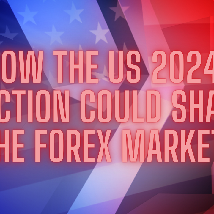 How the US 2024 Election Could Shake the Forex Market How the US 2024 Election Could Shake the Forex Market