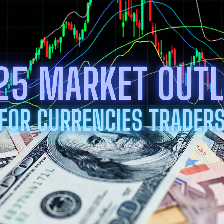 2025 Market Outlook for Currencies Traders 2025 Market Outlook for Currencies Traders